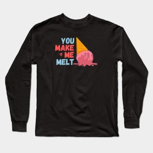 You make me melt. Long Sleeve T-Shirt